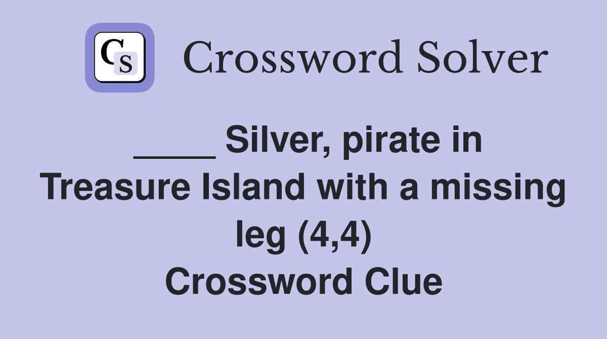 Silver, pirate in Treasure Island with a missing leg (4,4) Crossword